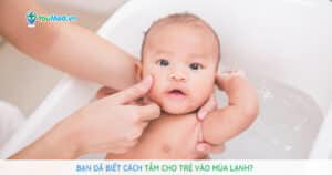 Bạn đã biết cách tắm cho trẻ vào mùa lạnh?