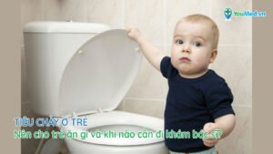 Tiêu chảy ở trẻ: Nên cho trẻ ăn gì và khi nào cần đi khám bác sĩ?