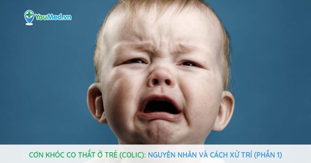 Cơn khóc co thắt ở trẻ (Colic): Nguyên nhân và cách xử trí (Phần 1)
