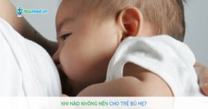 Sữa mẹ: Khi nào không nên cho con bú?