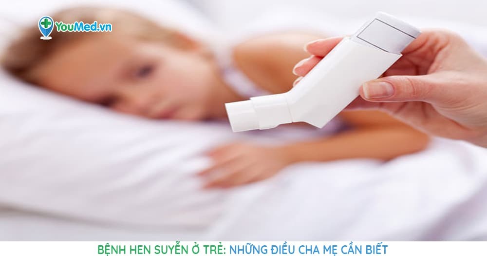 Bệnh hen suyễn ở trẻ em: Những điều cha mẹ cần biết