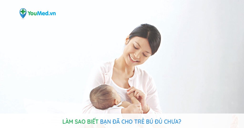 Làm sao biết bạn đã cho trẻ bú đủ chưa?