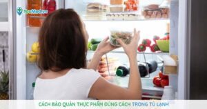 Cách bảo quản thực phẩm đúng cách trong tủ lạnh