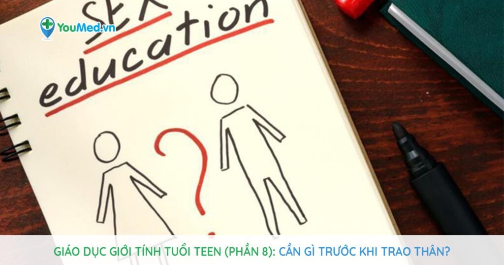 Giáo dục giới tính tuổi teen (Phần 8): Cần gì trước khi trao thân?