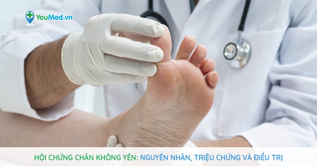 Hội chứng chân không yên: Nguyên nhân, triệu chứng và điều trị