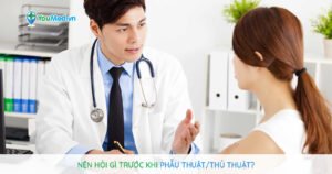 Nên hỏi gì trước khi phẫu thuật/thủ thuật?