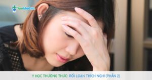 Y học thường thức: Rối loạn thích nghi (Phần 2)