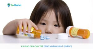 Khi nào cần cho trẻ dùng kháng sinh? (Phần 1)