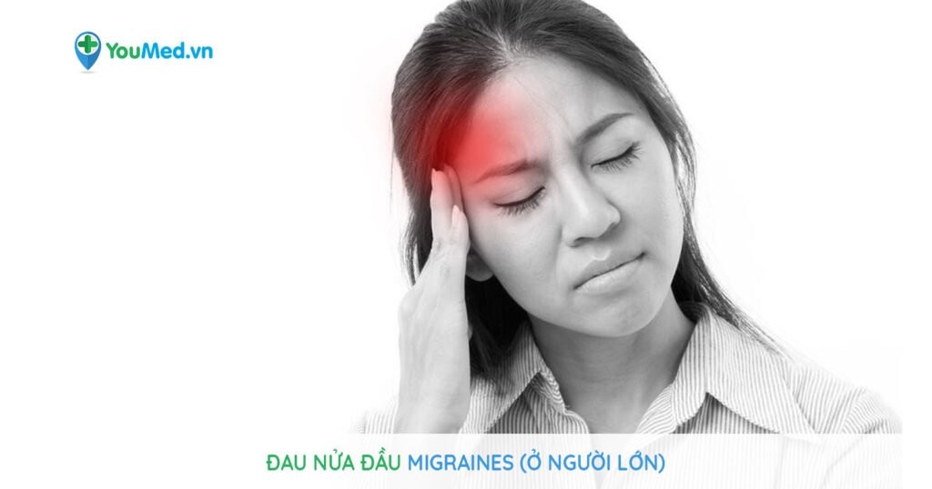 Đau nửa đầu Migraines ở người lớn – Tìm hiểu ngay