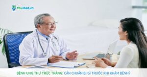 Bệnh Ung thư trực tràng: cần chuẩn bị gì trước khi khám bệnh?