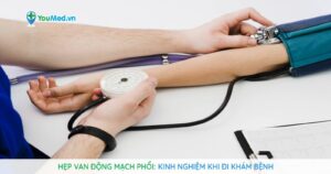 Hẹp van động mạch phổi: Kinh nghiệm khi đi khám bệnh