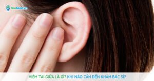 Viêm tai giữa là gì? Khi nào cần đến khám bác sĩ?