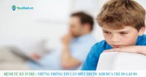 Bệnh tự kỉ: Những thông tin cần biết trước khi đưa trẻ đi gặp Bác sĩ