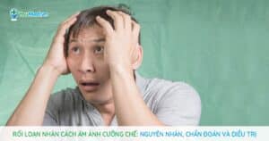 Rối loạn nhân cách ám ảnh cưỡng chế (OCPD): Nguyên nhân, chẩn đoán và điều trị