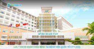 Những điều cần lưu ý khi đi khám chữa bệnh tại Bệnh viện Quốc tế City (CIH)