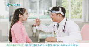 Bệnh bạch hầu: Những điều bạn cần biết trước buổi khám bệnh