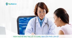 Nghi ngờ bị Ung thư cổ tử cung, bạn cần phải làm gì?