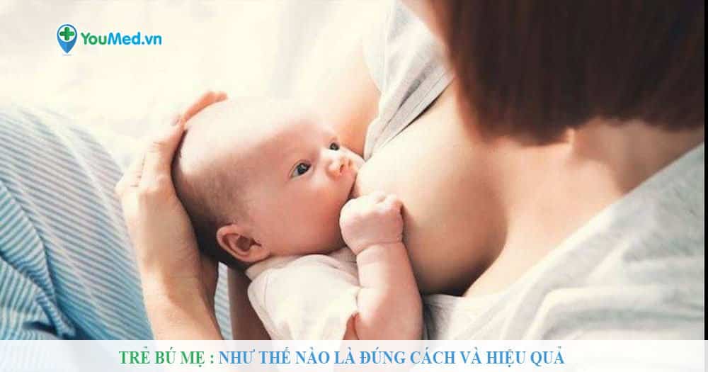 Trẻ bú mẹ: Như thế nào là đúng cách và hiệu quả