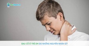 Đau cổ ở trẻ em do những nguyên nhân gì?