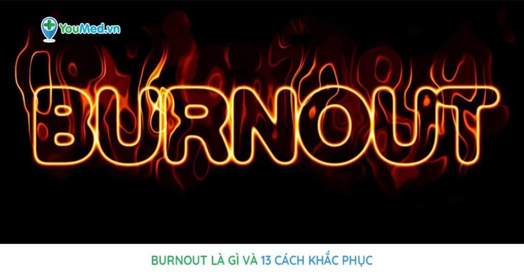 Burnout: Tình trạng kiệt sức nơi làm việc và 13 cách để khôi phục