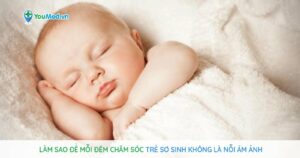 Làm sao để mỗi đêm chăm sóc trẻ sơ sinh không là nỗi ám ảnh?