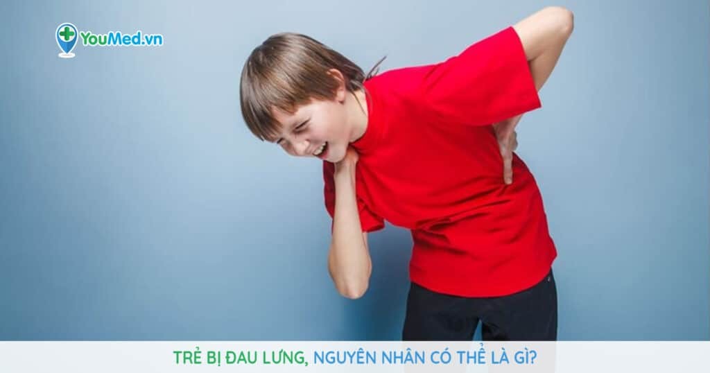 Trẻ bị đau lưng : nguyên nhân có thể là gì?