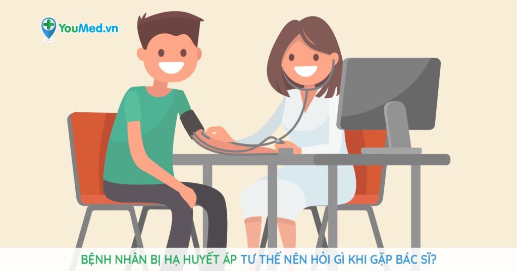 Bệnh nhân bị Hạ huyết áp tư thế nên hỏi gì khi gặp bác sĩ?