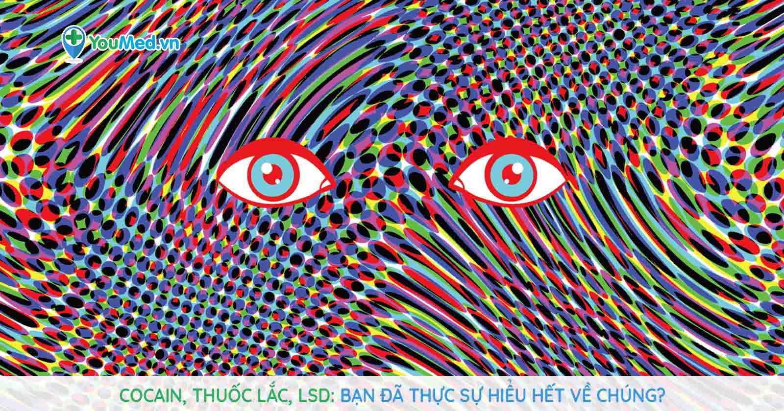 Cocain, thuốc lắc, LSD: bạn đã thực sự hiểu hết về chúng? - YouMed