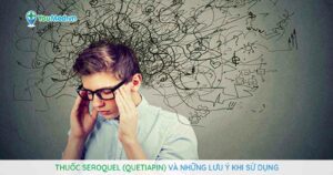 Bạn biết gì về thuốc điều trị tâm thần phân liệt Seroquel (quetiapin)?