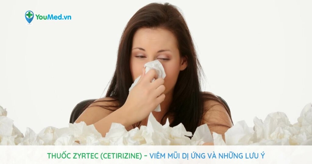 Thuốc Zyrtec (cetirizine): Chữa viêm mũi dị ứng và những lưu ý