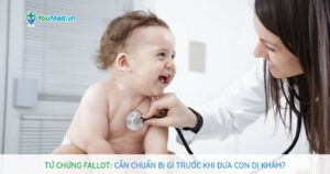 Tứ chứng Fallot: Cần chuẩn bị gì trước khi đưa con đi khám?