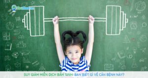 Suy giảm miễn dịch bẩm sinh: Bạn biết gì về căn bệnh này?