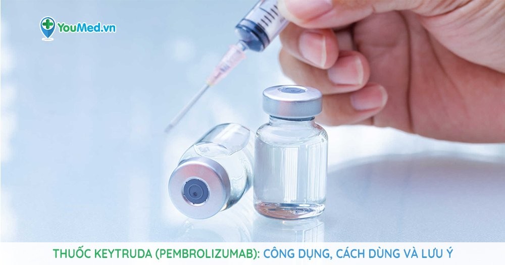 Bạn biết gì về thuốc điều trị ung thư giai đoạn muộn Keytruda (pembrolizumab)?