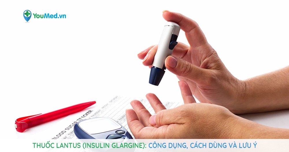 Kiểm soát đái tháo đường với bút tiêm thuốc Lantus (insulin glargine)
