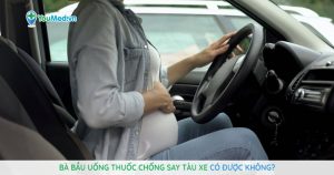 Bà bầu uống thuốc chống say tàu xe có được không?