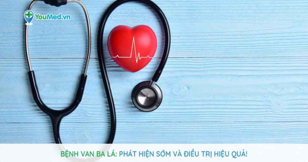 Bệnh van ba lá: Phát hiện sớm để điều trị hiệu quả!