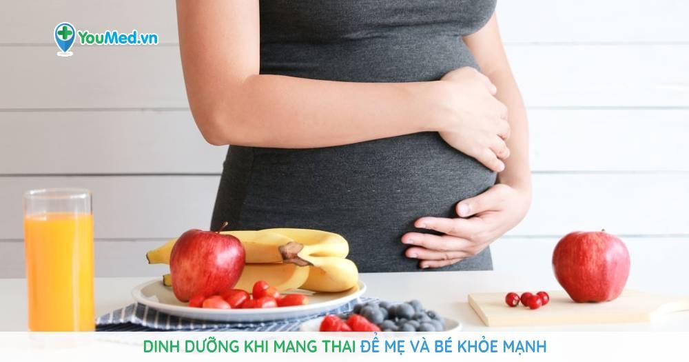Dinh dưỡng khi mang thai để mẹ và bé khỏe mạnh