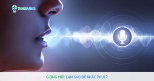Giọng mũi và những điều cần biết