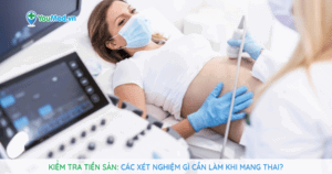 Kiểm tra tiền sản: Các xét nghiệm gì cần làm khi mang thai?