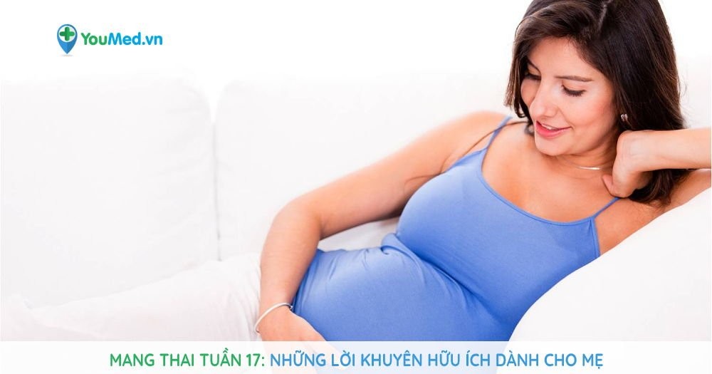 Mang thai tuần 17: Những lời khuyên hữu ích dành cho mẹ