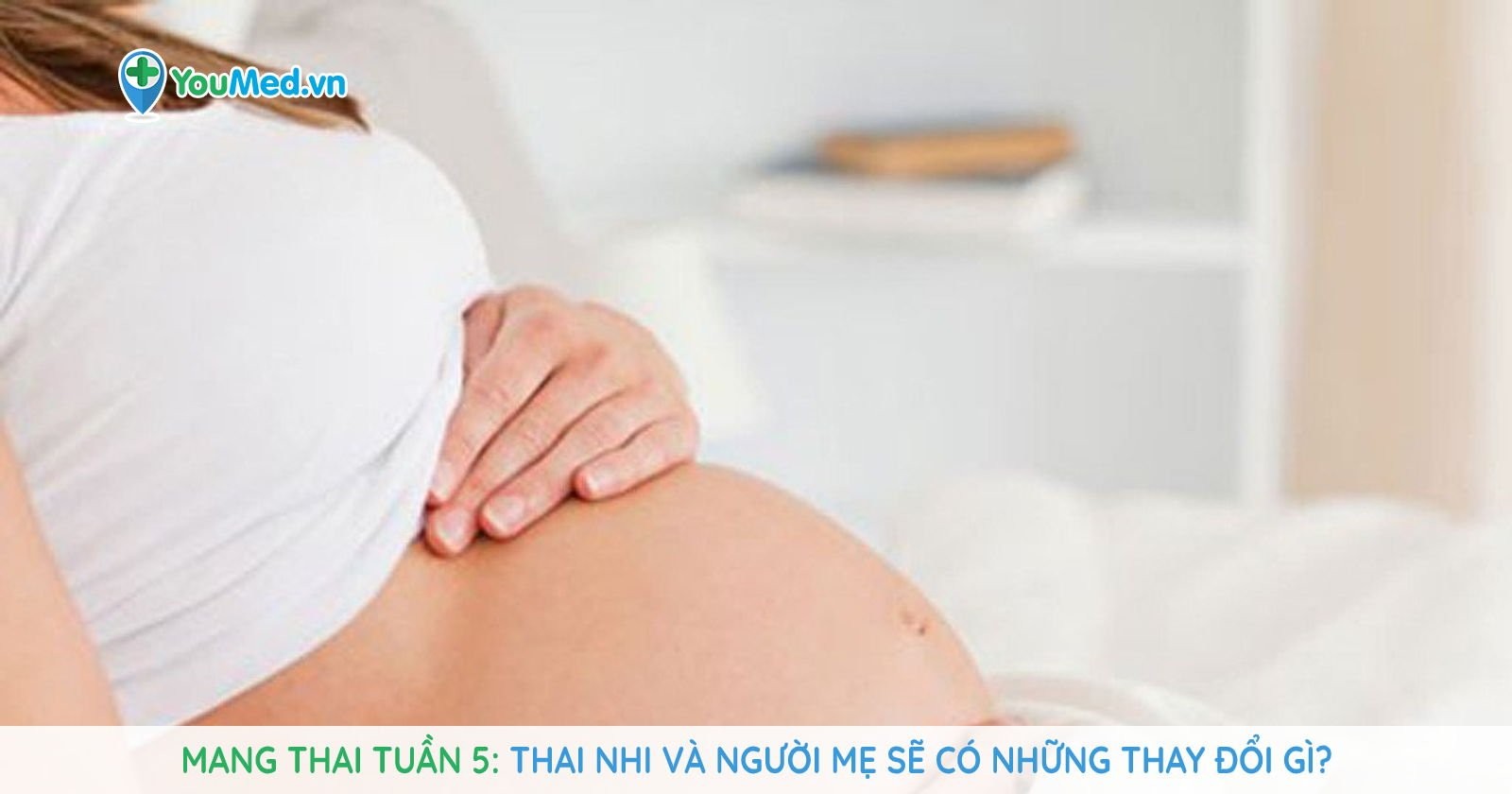 Mang thai tuần 5: Thai nhi và người mẹ sẽ có những thay đổi gì?