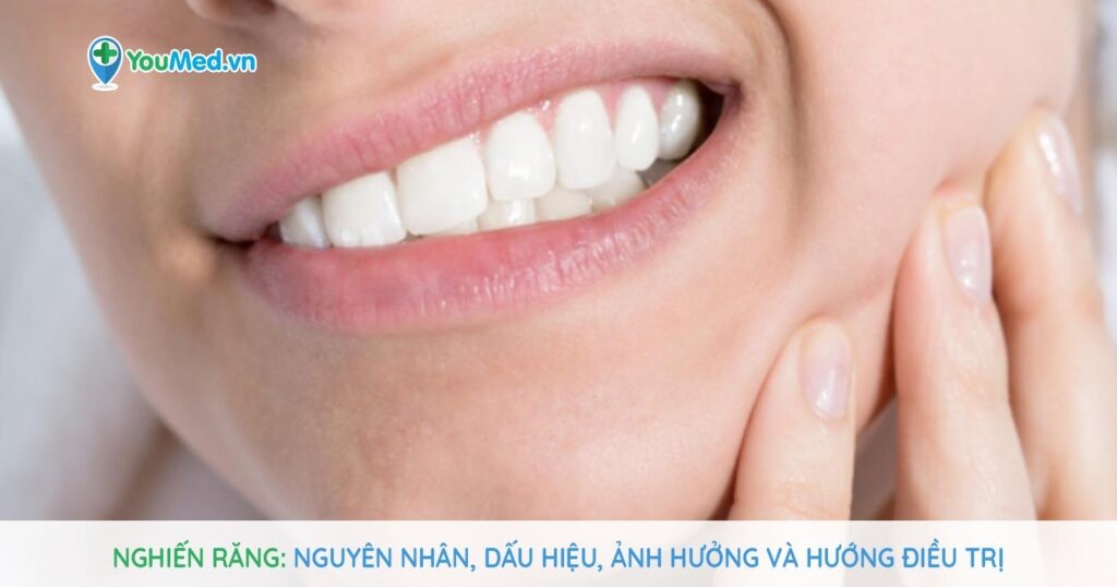 Nghiến răng: Nguyên nhân, dấu hiệu và cách điều trị