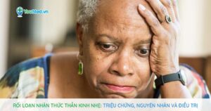 Rối loạn nhận thức thần kinh nhẹ: triệu chứng, nguyên nhân và điều trị