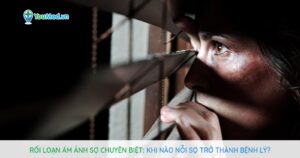 Rối loạn ám ảnh sợ chuyên biệt: khi nào nỗi sợ trở thành bệnh lý?