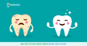 Bạn đã vệ sinh răng miệng đúng cách chưa?