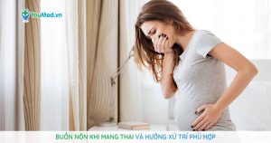 Buồn nôn khi mang thai và hướng xử trí phù hợp