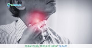 Có đàm nhiều trong cổ họng? Tại sao?
