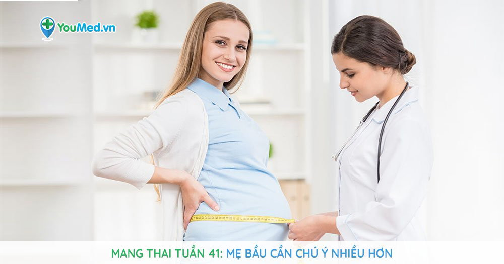 Mang thai tuần 41: Mẹ bầu cần chú ý nhiều hơn - YouMed