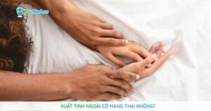 Xuất tinh ngoài là gì? Có mang thai không?