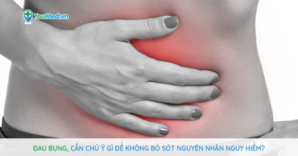 Đau bụng, cần chú ý gì để không bỏ sót nguyên nhân nguy hiểm?